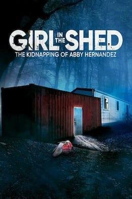 Girl In The Shed: The Kidnapping Of Abby Hernandez