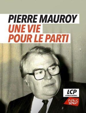 Pierre Mauroy - Une vie pour le parti